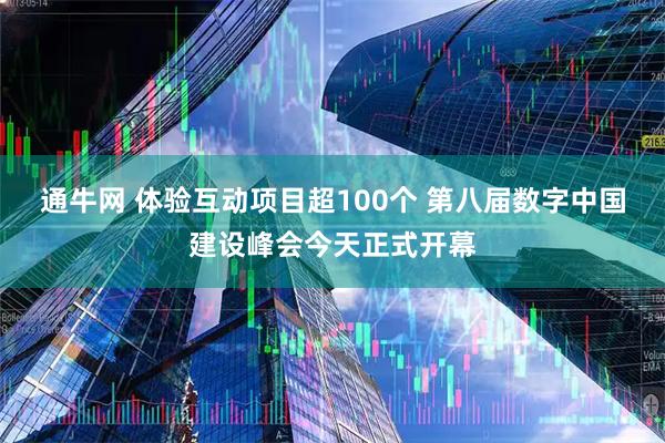 通牛网 体验互动项目超100个 第八届数字中国建设峰会今天正式开幕
