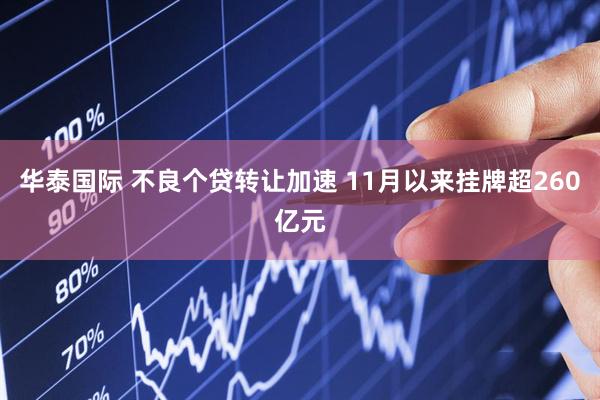 华泰国际 不良个贷转让加速 11月以来挂牌超260亿元